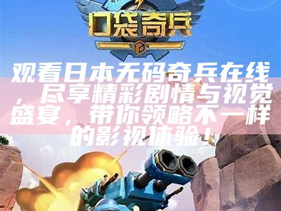 观看日本无码奇兵在线，尽享精彩剧情与视觉盛宴，带你领略不一样的影视体验！