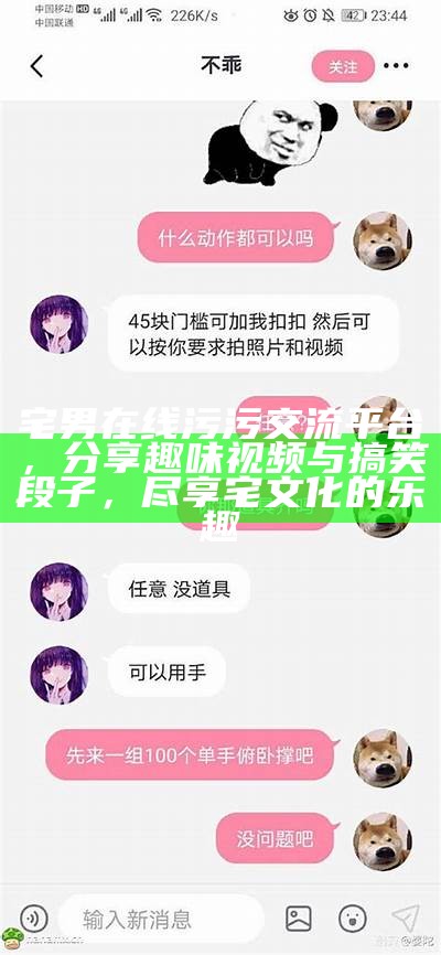宅男在线污污交流平台，分享趣味视频与搞笑段子，尽享宅文化的乐趣