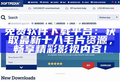 免费软件下载平台：获取最新十八毛片资源，畅享精彩影视内容！