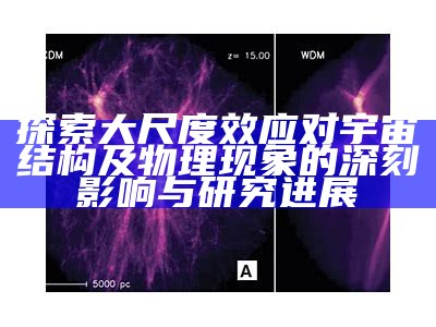探索大尺度效应对宇宙结构及物理情况的深刻影响与试验进展