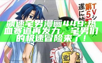 飙速宅男 漫画449: 热血赛道再发力，宅男们的极速冒险来了！