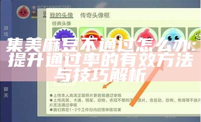 集美麻豆不通过怎么办: 提升通过率的有效方法与技巧解析