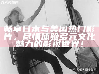畅享日本与美国热门影片，尽情体验多元文化魅力的影视世界！