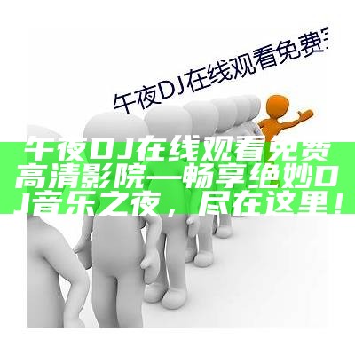 午夜DJ在线观看免费高清影院—畅享绝妙DJ音乐之夜，尽在这里！